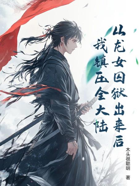 从龙女囚狱出来后，我镇压全大陆