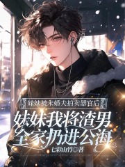 妹妹被未婚夫拍卖器官后，我将渣男全家扔进公海